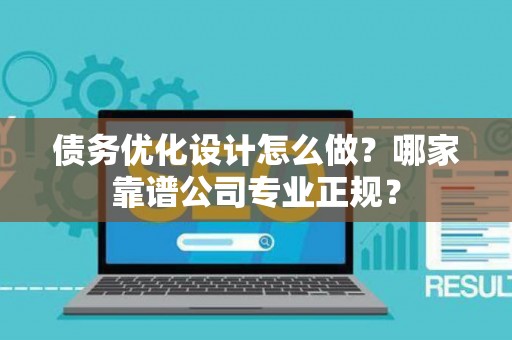 债务优化设计怎么做？哪家靠谱公司专业正规？