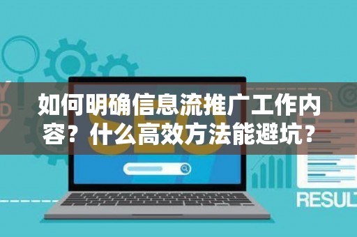 如何明确信息流推广工作内容？什么高效方法能避坑？