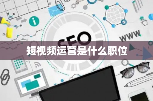 短视频运营是什么职位